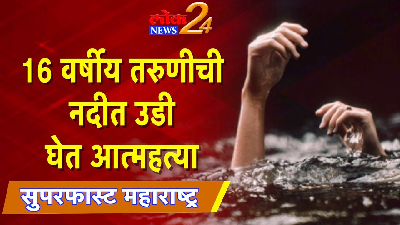 16 वर्षीय तरुणीची नदीत उडी घेत आत्महत्या l पहा LokNews24