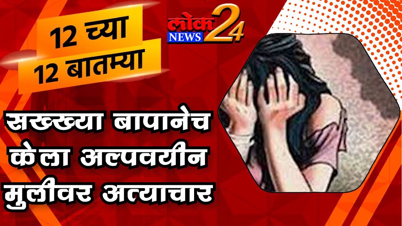 सख्ख्या बापानेच केला अल्पवयीन मुलीवर अत्याचार l  LokNews24