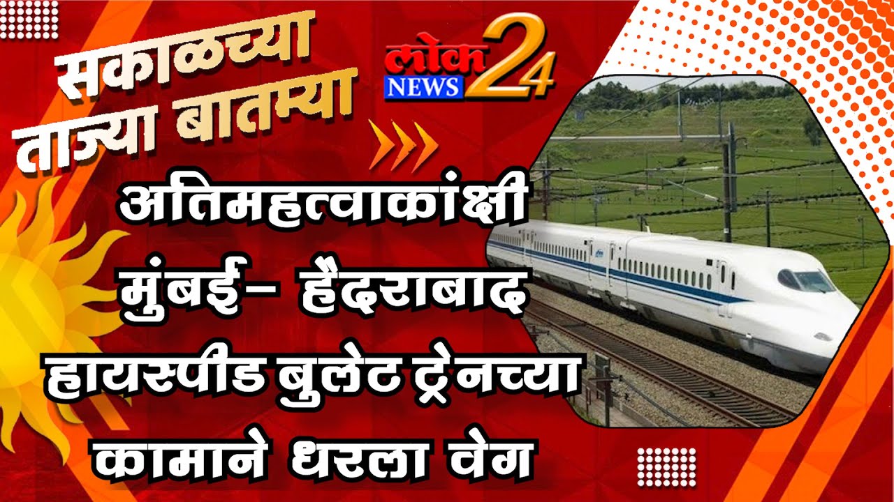 अतिमहत्वाकांक्षी मुंबई- हैदराबाद हायस्पीड बुलेट ट्रेनच्या कामाने धरला वेग l  LokNews24