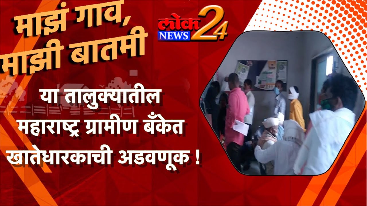 या तालुक्यातील महाराष्ट्र ग्रामीण बँकेत खातेधारकाची अडवणूक ! LokNews24