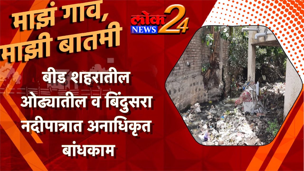 बीड शहरातील ओढ्यातील व बिंदुसरा नदीपात्रात अनाधिकृत बांधकाम l LokNews24