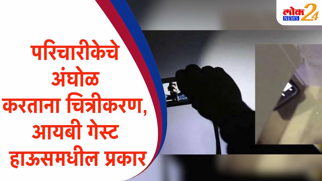 परिचारीकेचे अंघोळ करताना चित्रीकरण,आयबी गेस्ट हाऊसमधील प्रकार | LokNews24